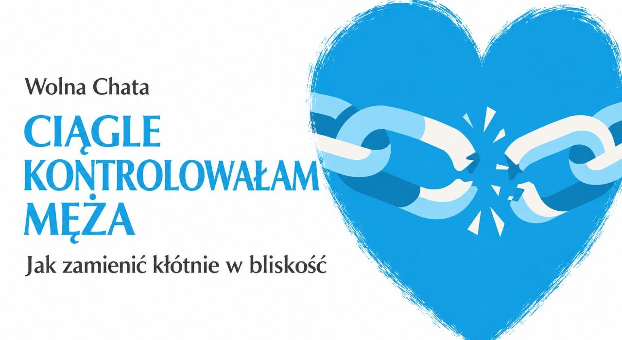 Wolna Chata: Ciągle kontrolowałam męża. Jak zamienić kłótnie w bliskość