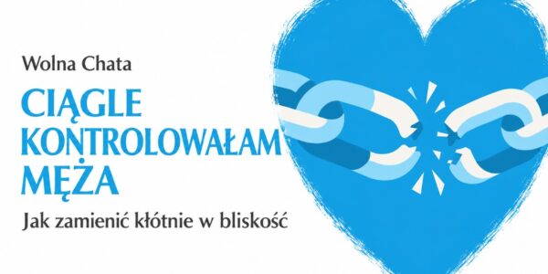 Wolna Chata: Ciągle kontrolowałam męża. Jak zamienić kłótnie w bliskość